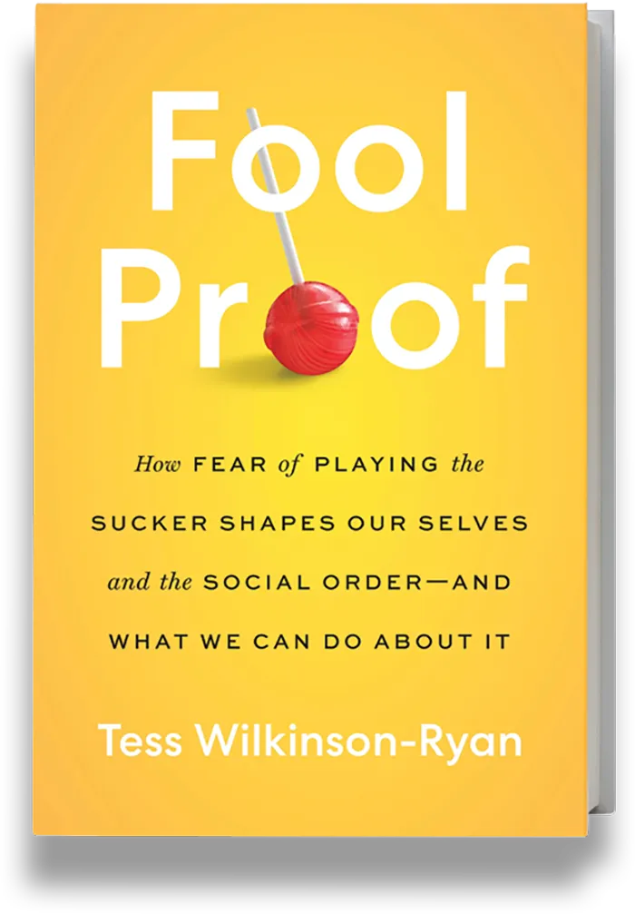 Fool Proof: How Fear of Playing the Sucker Shapes<br />
Our Selves and the Social Order— And What We Can Do About It 
